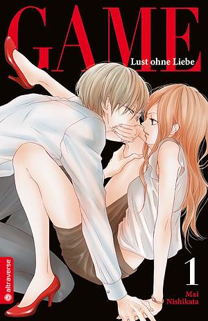 Game - Lust ohne Liebe, Band 1 by Mai Nishikata