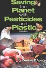 Saving The Planet With Pesticides And Plastic: The Environmental Triumph Of High Yield Farming by Dennis T. Avery