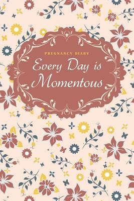 Pregnancy Diary: Every Day is Momentous by Chiquita Publishing