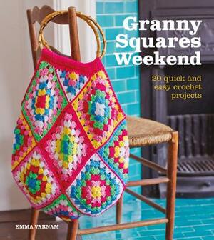 Granny Squares Weekend: 20 Quick and Easy Crochet Projects by Emma Varnam