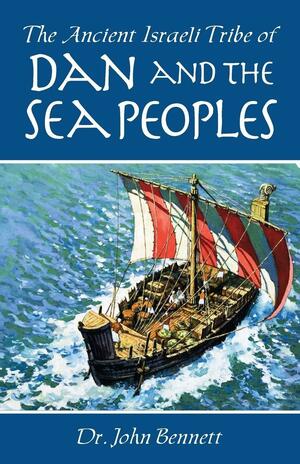 The Ancient Israeli Tribe of Dan and the Sea Peoples by John Bennett