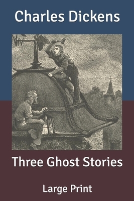Three Ghost Stories: Large Print by Charles Dickens