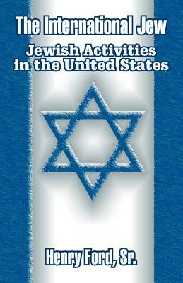 The International Jew: Jewish Activities in the United States by Henry Ford