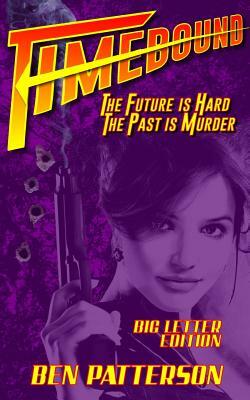 Timebound: The Future Is Hard, the Past Is Murder by Ben Patterson