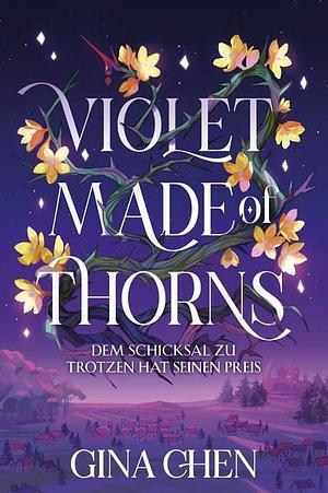 Violet Made of Thorns -  Dem Schicksal zu trotzen hat seinen Preis by Gina Chen