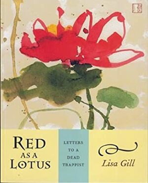Red as a Lotus: Letters to a Dead Trappist by Lisa Gill