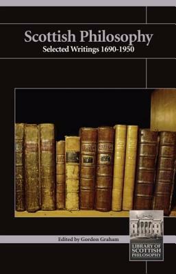 Scottish Philosophy: Selected Writings 1690-1950 by 