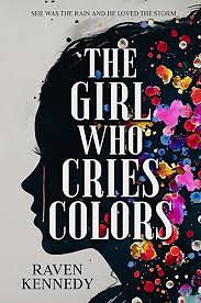 The Girl Who Cries Colors by Raven Kennedy
