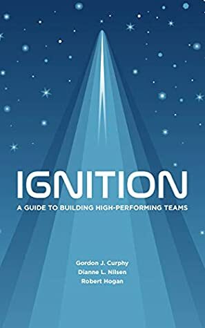 Ignition: A Guide to Building High-Performing Teams by Gordon Curphy, Dianne Nilsen, Robert Hogan
