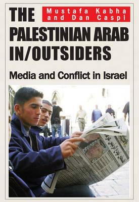 Palestinian Arab In/Outsiders CB: Media and Conflict in Israel by Dan Caspi, Mustafa Kabha