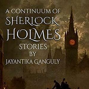A Continuum of Sherlock Holmes Stories by Jay Ganguly