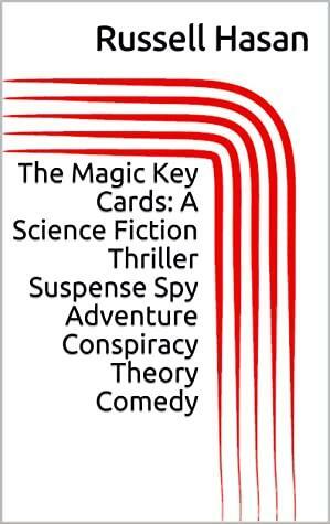 The Magic Key Cards: A Science Fiction Thriller Suspense Spy Adventure Conspiracy Theory Comedy by Russell Hasan