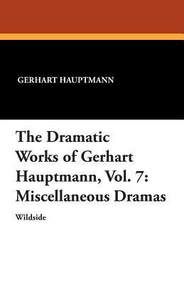 The Dramatic Works of Gerhart Hauptmann, Vol. 7: Miscellaneous Dramas by Gerhart Hauptmann