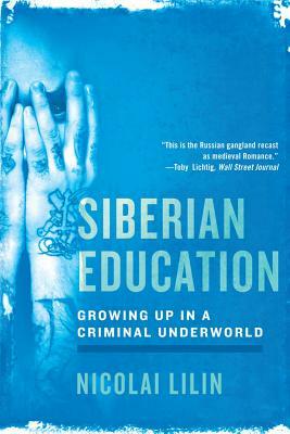 Siberian Education: Growing Up in a Criminal Underworld by Nicolai Lilin