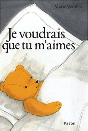 Je voudrais que tu m'aimes by Marie Wabbes