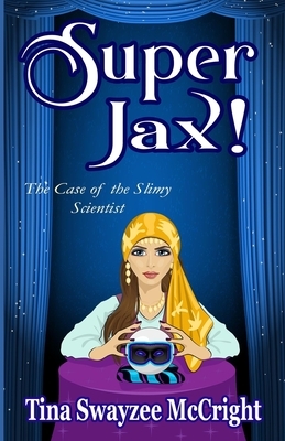 Super Jax! The Case of the Slimy Scientist: Book One in the Super Jax Superhero Cozy Mystery Series by Tina Swayzee McCright