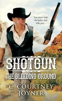 Shotgun: The Bleeding Ground by C. Courtney Joyner