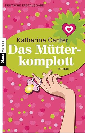 Das Mütter-Komplott by Katherine Center
