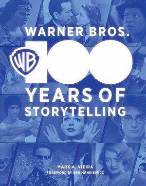 Warner Bros.: 100 Years of Storytelling by Mark A. Vieira