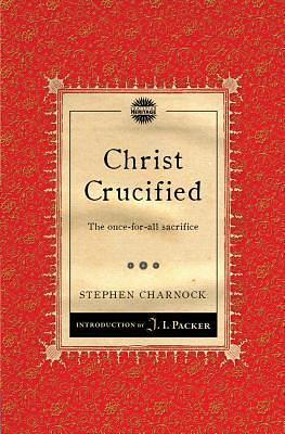 Christ Crucified: The once–for–all sacrifice by Stephen Charnock, Stephen Charnock