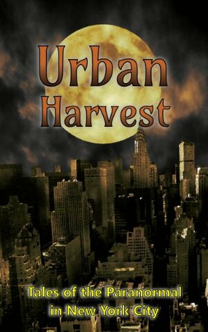 Urban Harvest: Tales of the Paranormal in New York City by Tara Hill, Alex Shvartsman, Laura Wenham, Laurie Treacy, Sean Sakamoto, Saif Ansari, Don Corcoran, Andrea Stanet, Donna Ansari