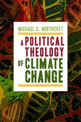 A Political Theology of Climate Change by Michael S. Northcott