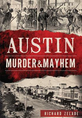 Austin Murder & Mayhem by Richard Zelade