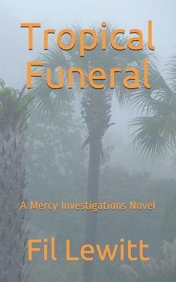 Tropical Funeral: A Mercy Investigations Novel by Fil Lewitt