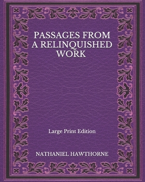 Passages From A Relinquished Work - Large Print Edition by Nathaniel Hawthorne