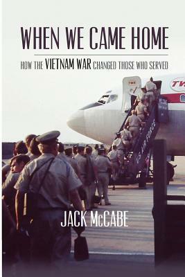 When We Came Home: How the Vietnam War Changed Those Who Served by Jack McCabe