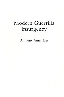 Modern Guerrilla Insurgency by Anthony J. Joes