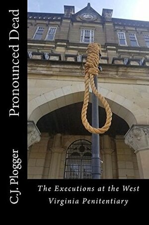 Pronounced Dead: The Executions at the West Virginia Penitentiary by C.J. Plogger