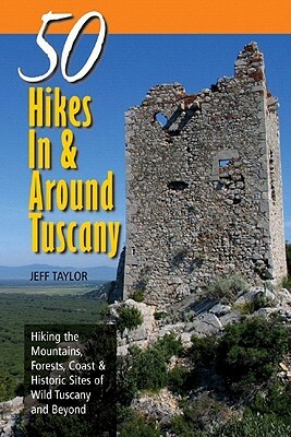 Explorer's Guide 50 Hikes in & Around Tuscany: Hiking the Mountains, Forests, Coast & Historic Sites of Wild Tuscany & Beyond by Jeff Taylor