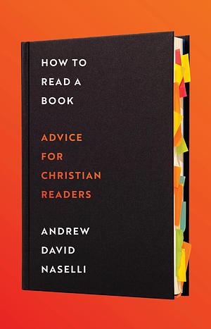 How to Read a Book: Advice for Christian Readers by Andrew Naselli, Andrew Naselli