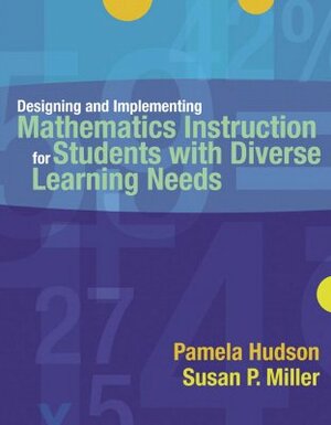 Designing and Implementing Mathematics Instruction for Students with Diverse Learning Needs by Susan Miller, Pamela Hudson