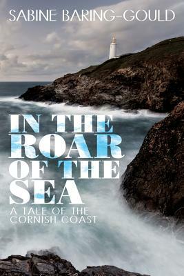 In the Roar of the Sea: A Tale of the Cornish Coast by Sabine Baring Gould