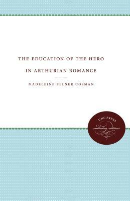 The Education of the Hero in Arthurian Romance by Madeleine Pelner Cosman