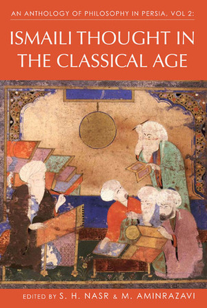 An Anthology of Philosophy in Persia, Volume 2: Ismaili Thought in the Classical Age by Seyyed Hossein Nasr, Mehdi Aminrazavi