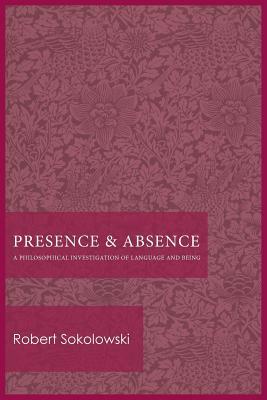 Presence and Absence: A Philosophical Investigation of Language and Being by Robert Sokolowski