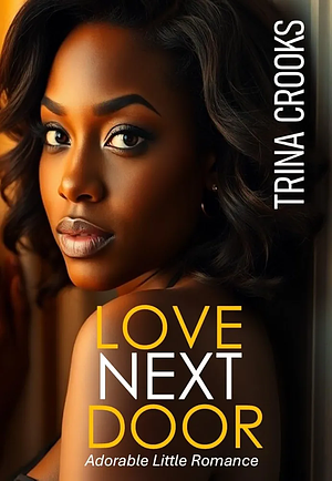 LOVE NEXT DOOR: (Adorable Little Romance) Book 1 by Trina Crooks