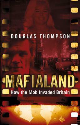 Mafialand: How the Mob Invaded Britain by Douglas Thompson