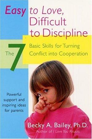 Easy to Love, Difficult to Discipline by Becky A. Bailey, Becky A. Bailey