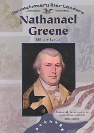 Nathanael Greene: Military Leader by Arthur Meier Schlesinger (Jr.)