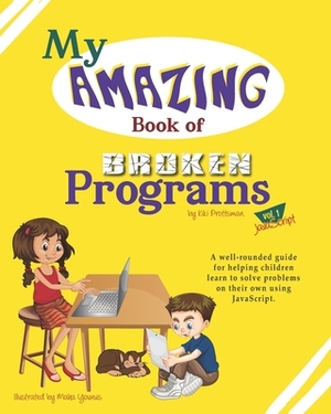 My Amazing Book of Broken Programs: Vol1 - JavaScript by Kiki Prottsman