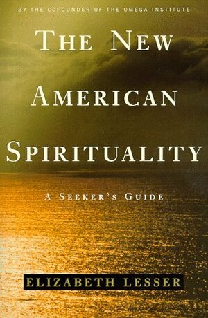 The New American Spirituality: A Seeker's Guide by Elizabeth Lesser