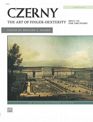 The Art of Finger-Dexterity, Opus 740 for the Piano, Complete by Carl Czerny, Willard A. Palmer