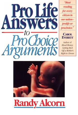 Pro-Life Answers to Pro-Choice Arguments by Randy Alcorn