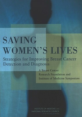 Saving Women's Lives: Strategies for Improving Breast Cancer Detection and Diagnosis: A Breast Cancer Research Foundation and Institute of M by Institute of Medicine, National Cancer Policy Board, National Research Council