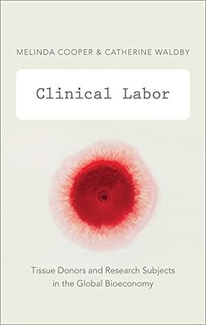 Clinical Labor: Tissue Donors and Research Subjects in the Global Bioeconomy by Catherine Waldby, Melinda Cooper