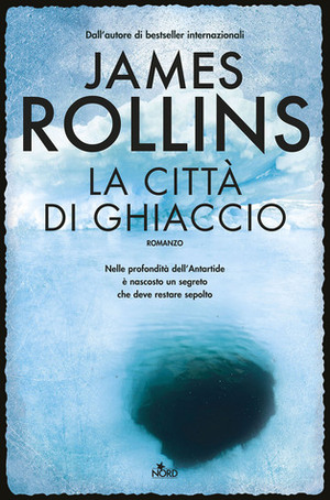 La città di ghiaccio by Cristina Ingiardi, James Rollins